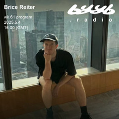 Brice Reiter @ byyb.radio  |  May.04 2025