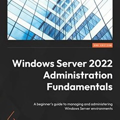 Get PDF Windows Server 2022 Administration Fundamentals: A beginner's guide to managing and administ