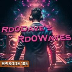 Rd0Dave's Rd0Waves - Episode 105