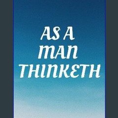 [READ EBOOK]$$ ⚡ As a man Thinketh Book: The Original 1902 Edition (The Wisdom Of James Allen) Unl