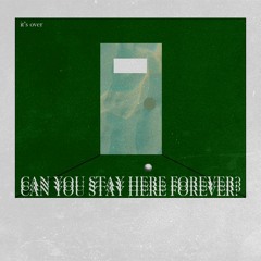 It's Over (Can You Stay Here Forever)