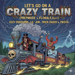 LET'S GO ON A CRAZY TRAIN (PREPMODE x FLØRALS EDIT)(CLEAN)