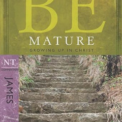 ACCESS KINDLE 📗 Be Mature (James): Growing Up in Christ (The BE Series Commentary) b