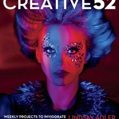 VIEW EBOOK EPUB KINDLE PDF Creative 52: Weekly Projects to Invigorate Your Photograph