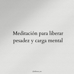 Meditación Para Liberar Pesadez Y Carga Mental