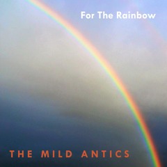 Mild Antics - For The Rainbow