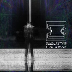 Luca La Rocca - Spazio Magnetico Podcast [027]