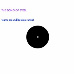 THE SONG OF STEEL_warm around(Sustain remix)