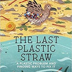 Download Pdf The Last Plastic Straw: A Plastic Problem And Finding Ways To Fix It (Books For A Bett