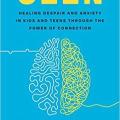 Unlimited Seen: Despair and Anxiety in Kids and Teenagers and the Power of Connection [DOWNLOADPDF]