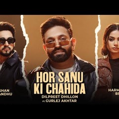 Hor Sanu Ki Chahida  Dilpreet Dhillon  Kulshan Sandhu  Gurlej Akhtar  Inder Chahal  New Punjabi