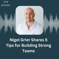 Nigel Grier Shares 5 Tips for Building Strong Teams