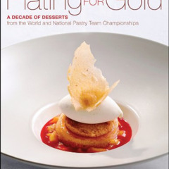 [View] EBOOK 📕 Plating for Gold: A Decade of Dessert Recipes from the World and Nati