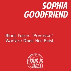 Blunt Force: 'Precision' Warfare Does Not Exist / Sophia Goodfriend