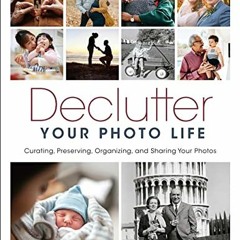 [Read] EPUB KINDLE PDF EBOOK Declutter Your Photo Life: Curating, Preserving, Organiz