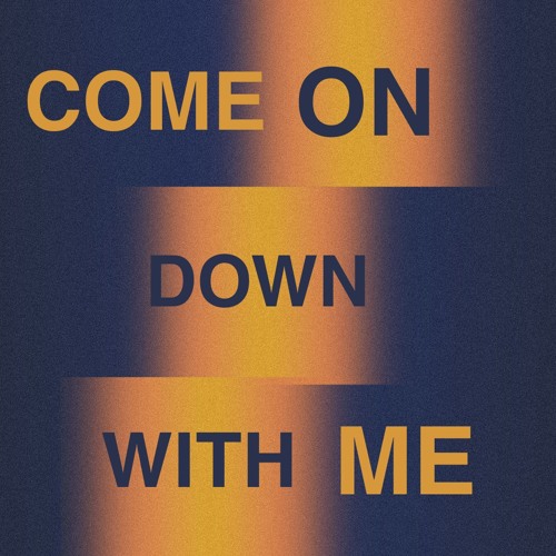 Come on down with me