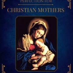 [VIEW] EPUB 📖 Counsels of Perfection for Christian Mothers by  Monsignor  P. Lejeune