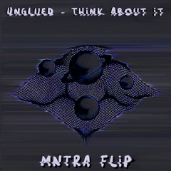Unglued - Think About It (MNTRA Flip)
