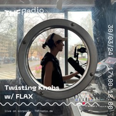 Twisting Knobs w/ FLAX // 30.04.24
