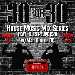 30 For 30 House Music Mix Series feat. Paulie wMad Dog of DC Vol. #7