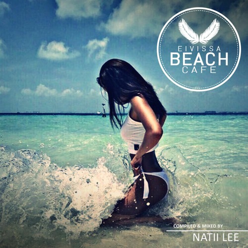 𝗘𝗶𝘃𝗶𝘀𝘀𝗮 𝗕𝗲𝗮𝗰𝗵 𝗖𝗮𝗳𝗲 - Compiled & mixed by Natii Lee