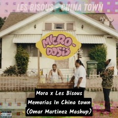 Mora x Les Bisous - Memorias In China Town (Omar Martinez Mashup)