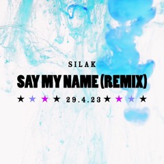 SAY MY NAME (SILAK REMIX)