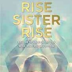 Download pdf Rise Sister Rise: A Guide to Unleashing the Wise, Wild Woman Within by Rebecca Campbell