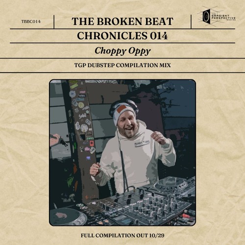 The Broken Beat Chronicles 014 - Choppy Oppy (TGP Dubstep Compilation Mix)