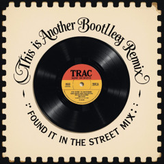 This is Another Bootleg Remix (found it in the street mix )