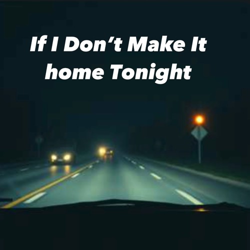 “ lIf I Don’t Make It Home Tonight”