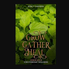 Ebook PDF  💖 Grow, Gather, Heal: Lemon Balm For Everyday Wellness: A Deep Dive Into The Herb's His