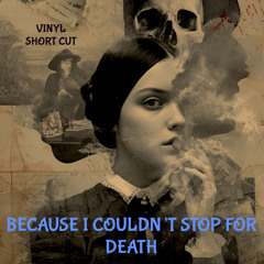 Because I Couldn't Stop for Death (Vinyl Short Cut)