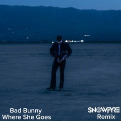 Bad Bunny - Where She Goes (SNOWFYRE Edit)