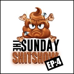 Episode 4 - The Sunday SHITSHOW