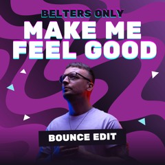 BELTERS ONLY - MAKE ME FEEL GOOD (BOUNCE EDIT)