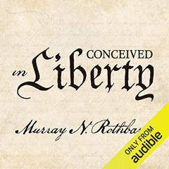 [Get] PDF ✏️ Conceived in Liberty by  Murray N. Rothbard,Floy Lilley,Ludwig von Mises