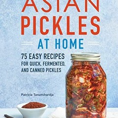 Asian Pickles at Home: 75 Easy Recipes for Quick. Fermented. and Canned Pickles | PDFREE