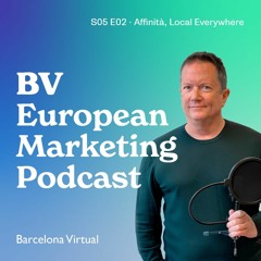S05 E02 - Affinità, Local Everywhere - BV European Marketing Podcast