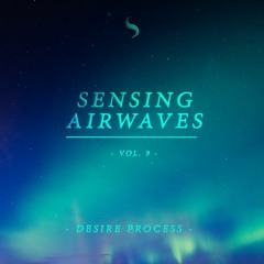 Sensing Airwaves vol. 9 (feat Desire Process)