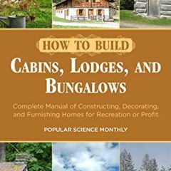 VIEW [KINDLE PDF EBOOK EPUB] How to Build Cabins, Lodges, and Bungalows: Complete Manual of Construc