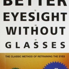 free PDF 💓 Better Eyesight Without Glasses by  Dr. W. H. Bates EBOOK EPUB KINDLE PDF