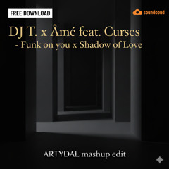 [FREE DL] DJ T. x Âme  - Funk on you x Shadow of Love (ARTYDAL Mashup Edit)