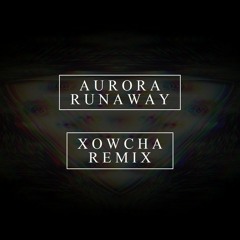 AURORA - Runaway (Xowcha Remix)