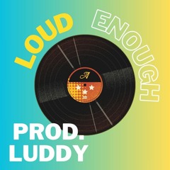 Loud Enough - Prod. Luddy