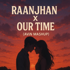 Raanjhan X Our Time (AViN Love Anthem 2025) [PITCHED DUE TO COPYRIGHT]