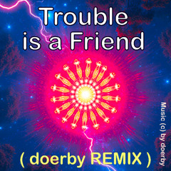 Trouble a is  Friend