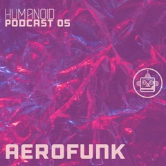 Humanoid Podcast 05 - Aerofunk