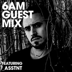 6AM Guest Mix: _asstnt
