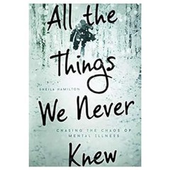 !^DOWNLOAD PDF$ All the Things We Never Knew: Chasing the Chaos of Mental Illness ^DOWNLOAD E.B